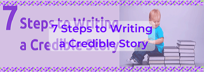 7 Steps to Writing a Credible Story