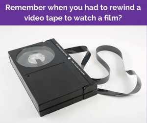 Remember when you had to rewind a video tape to watch a film-
