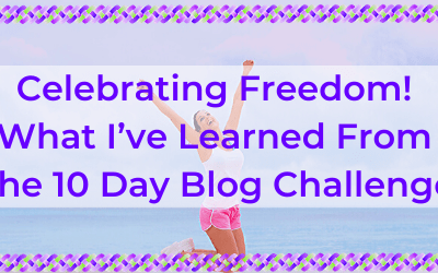 Celebrating Freedom! What I’ve Learned From the 10 Day Blog Challenge