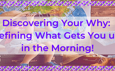 Discovering Your Why: Defining What Gets You Up in the Morning!