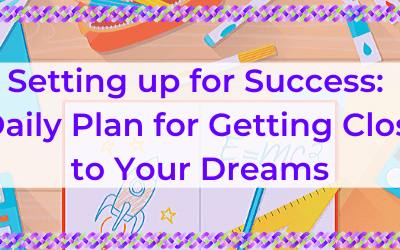 Setting Up For Success: A Daily Plan For Getting Closer To Your Dreams