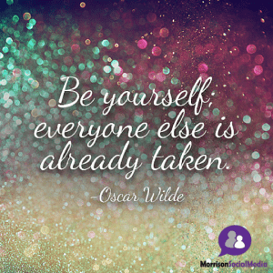 Be yourself everyone else is already taken
