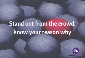 Stand out from the crowd, know your reason why
