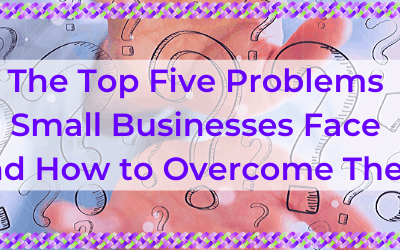 The Top Five Problems Small Businesses Face and How to Overcome Them