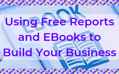 Using Free Reports and EBooks to Build Your Business