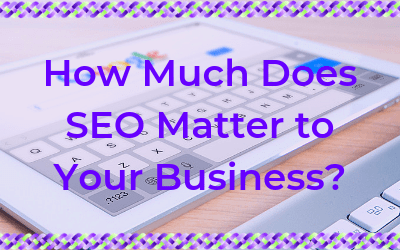 How Much Does SEO Matter to Your Business?