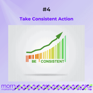 #4 Take Consistent Action