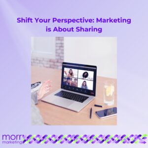 Shift Your Perspective: Marketing is About Sharing