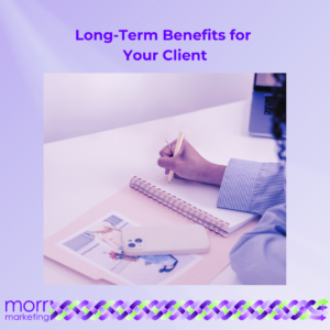 Long - Term Benefits for Your Clients