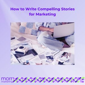 How to Write Compelling Stories for Marketing