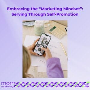 Embracing the “Marketing Mindset”: Serving Through Self-Promotion